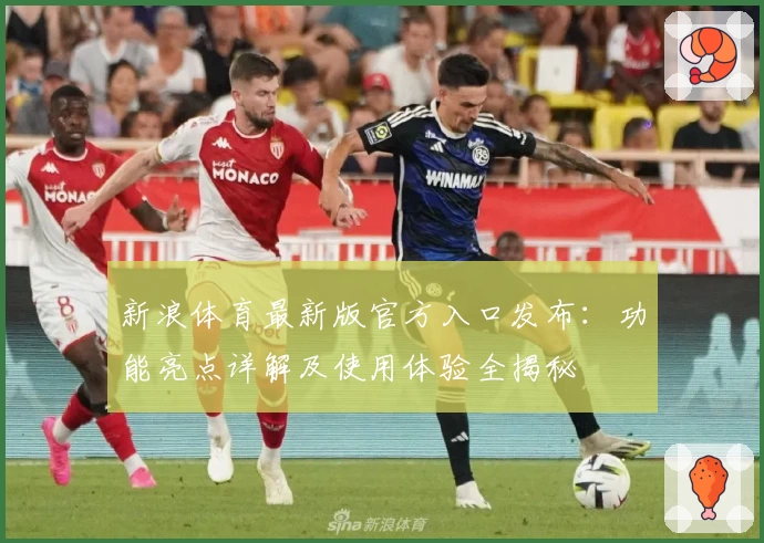 新浪体育最新版官方入口发布：功能亮点详解及使用体验全揭秘