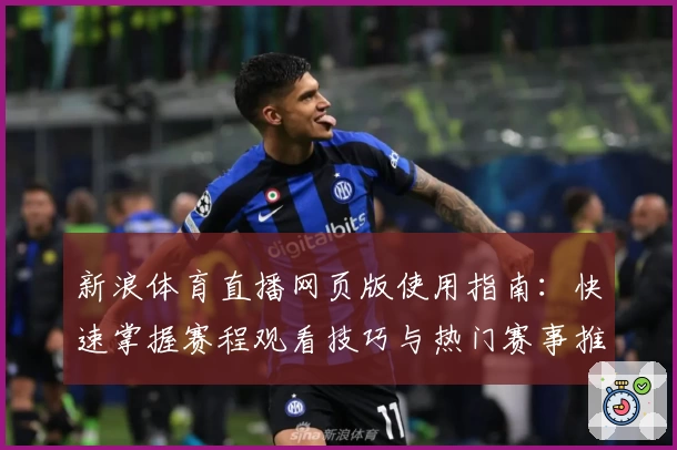 新浪体育直播网页版使用指南：快速掌握赛程观看技巧与热门赛事推荐