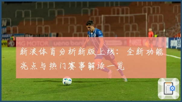 新浪体育分析新版上线：全新功能亮点与热门赛事解读一览