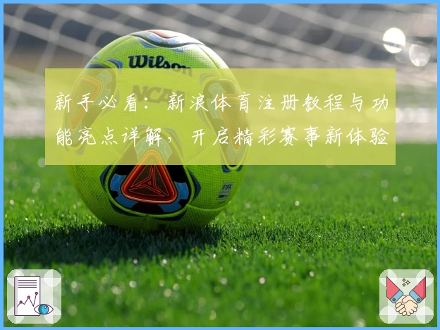 新手必看：新浪体育注册教程与功能亮点详解，开启精彩赛事新体验